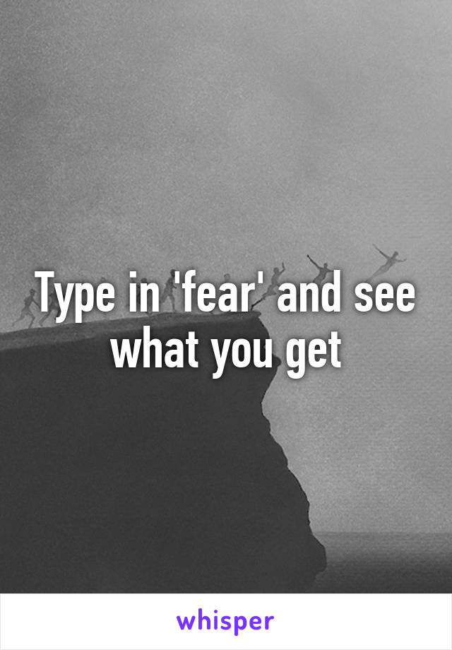 Type in 'fear' and see what you get