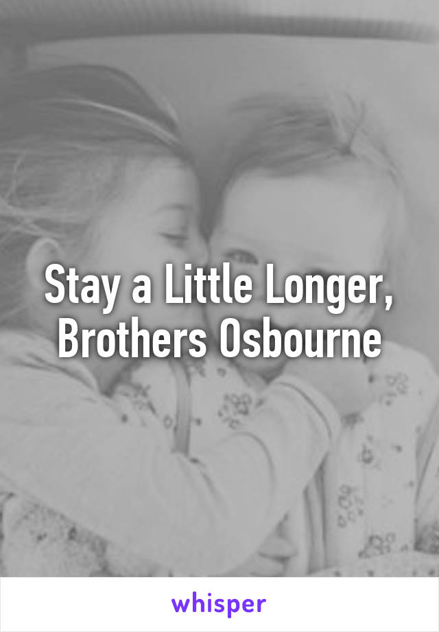 Stay a Little Longer, Brothers Osbourne