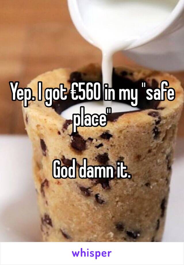 Yep. I got €560 in my "safe place"

God damn it. 