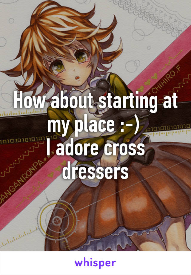 How about starting at my place :-) 
I adore cross dressers