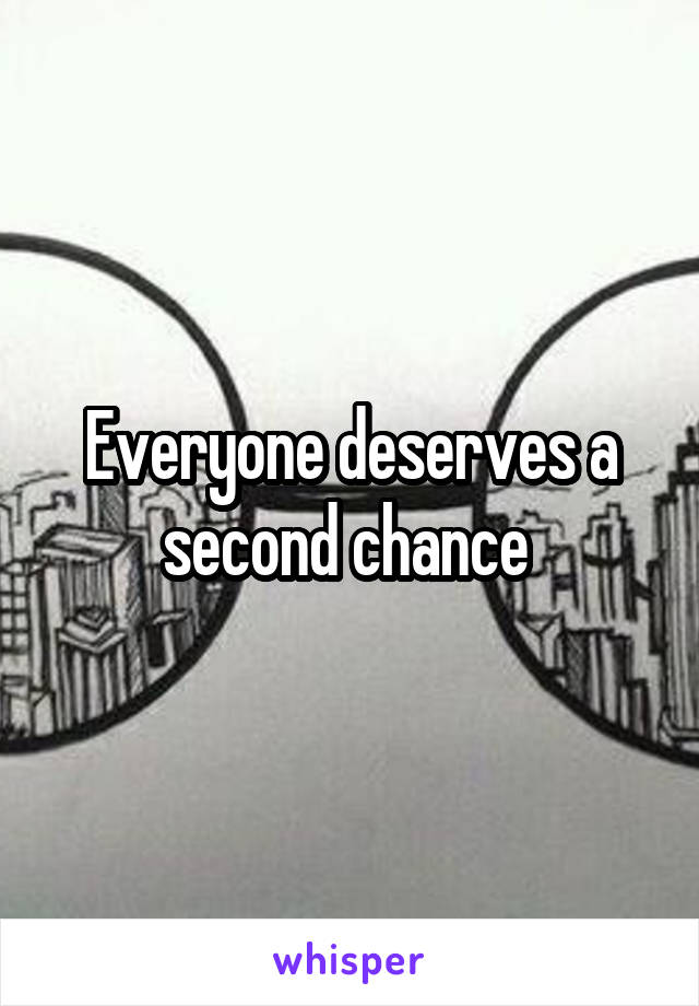 Everyone deserves a second chance 