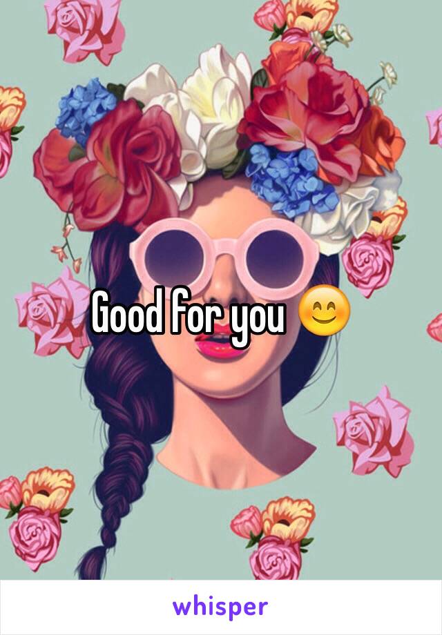 Good for you 😊