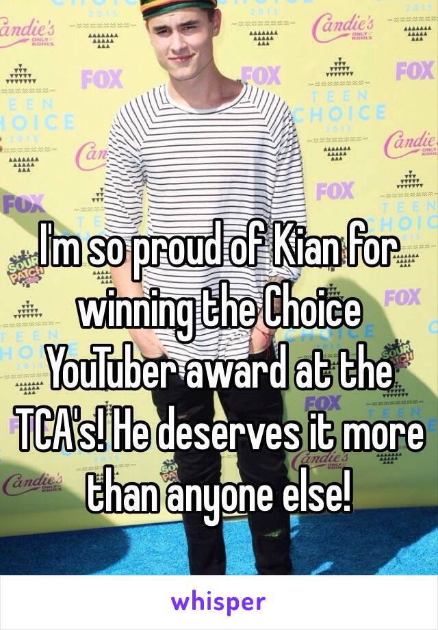 I'm so proud of Kian for winning the Choice YouTuber award at the TCA's! He deserves it more than anyone else!