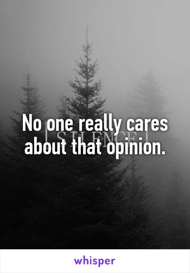 No one really cares about that opinion.