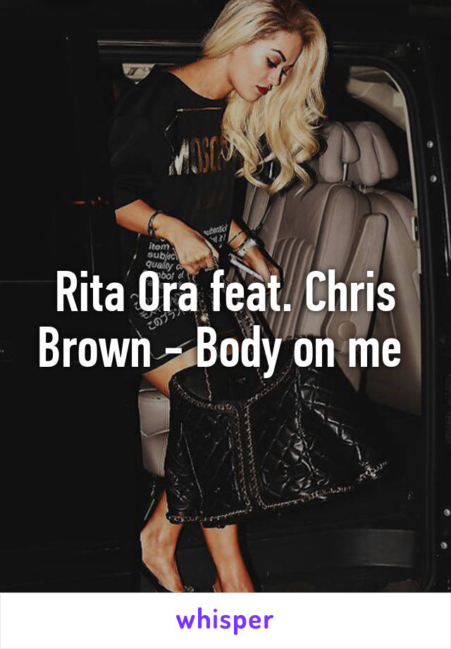 Rita Ora feat. Chris Brown - Body on me 