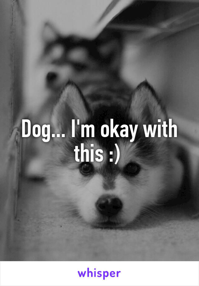 Dog... I'm okay with this :) 