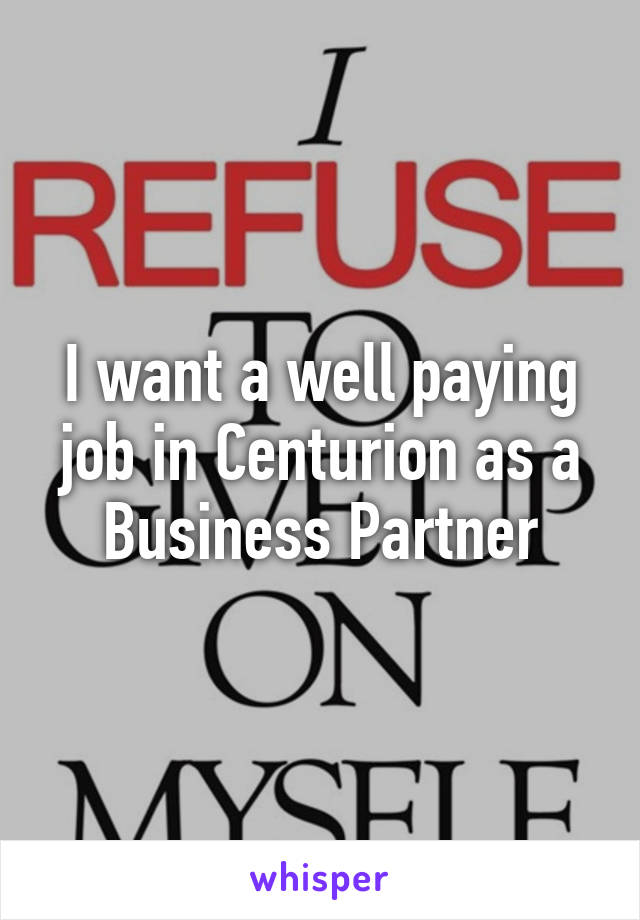 I want a well paying job in Centurion as a Business Partner