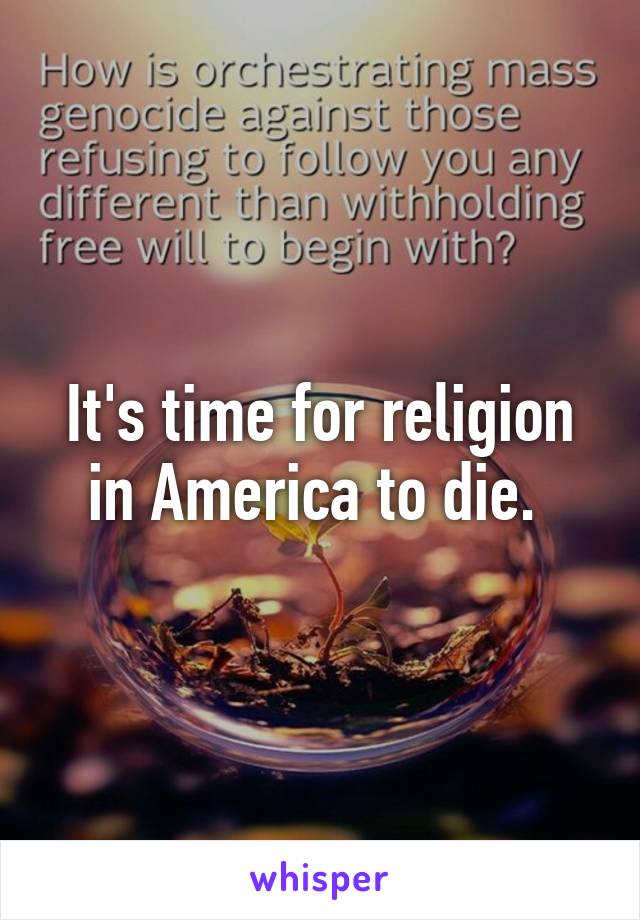 It's time for religion in America to die. 