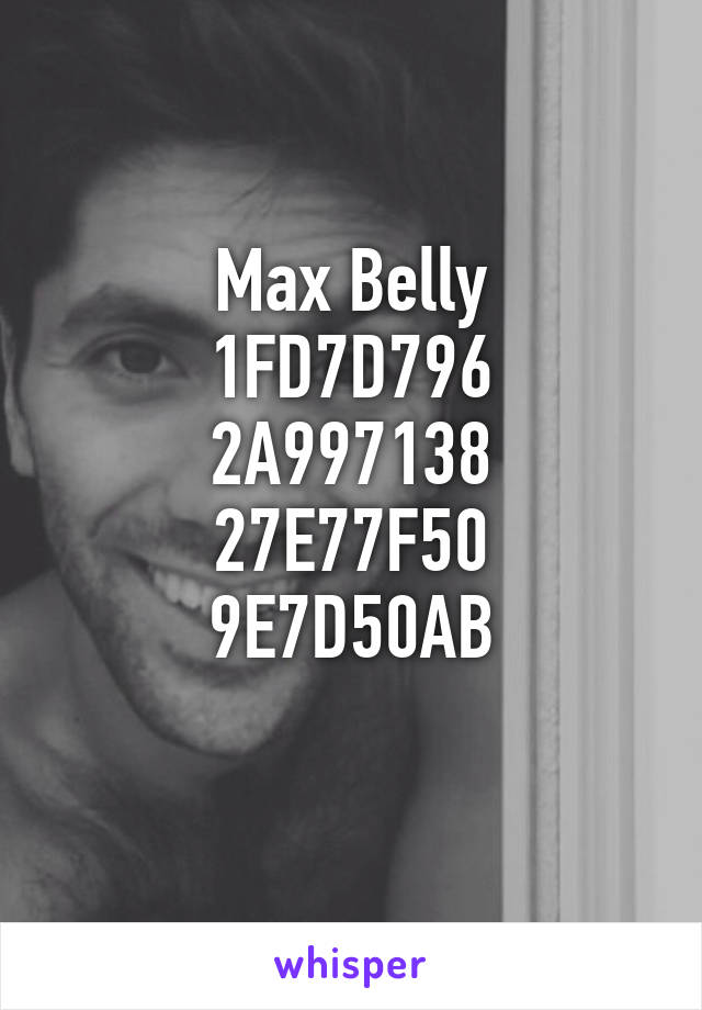 Max Belly
1FD7D796
2A997138
27E77F50
9E7D50AB
