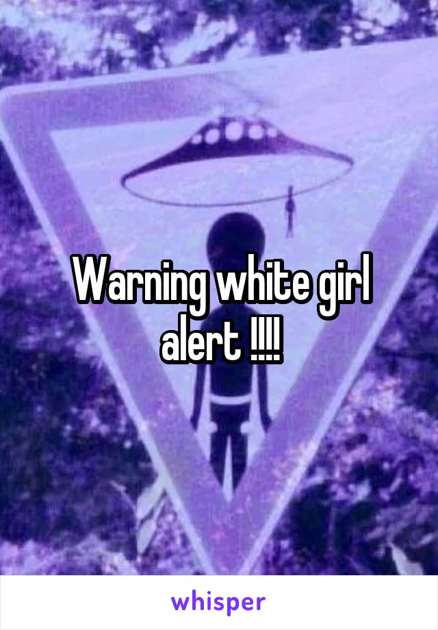 Warning white girl alert !!!!