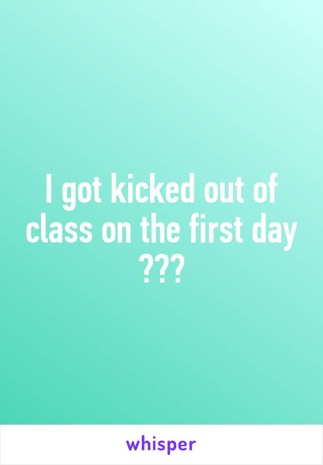 I got kicked out of class on the first day 😂😂😂