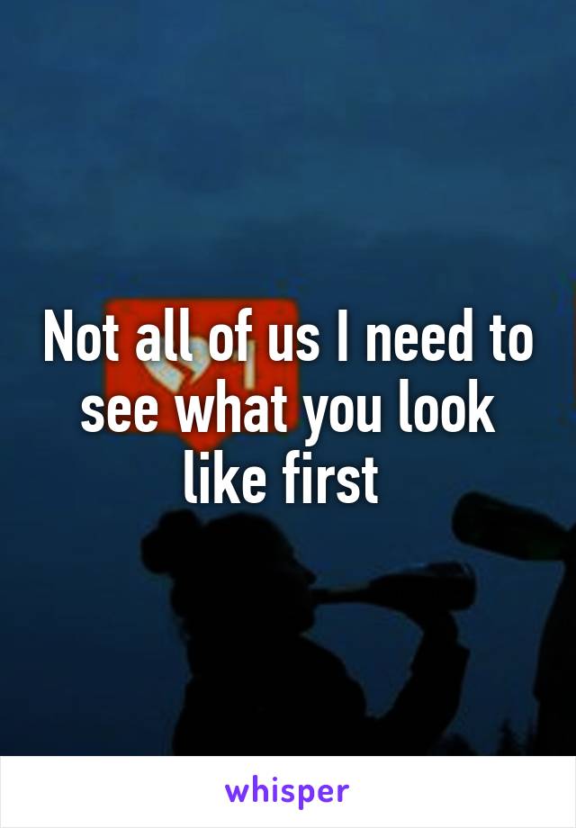 Not all of us I need to see what you look like first 