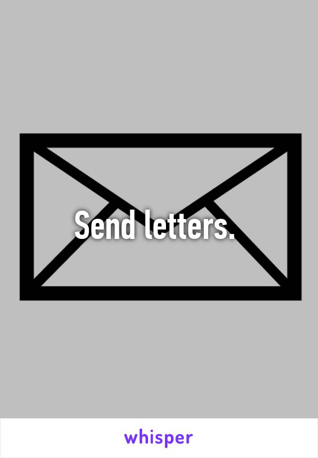 Send letters. 