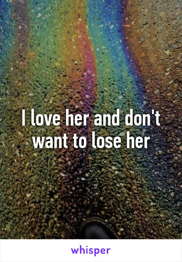 I love her and don't want to lose her