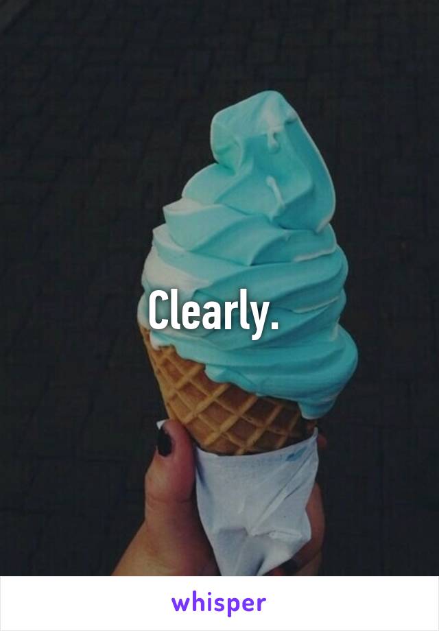 Clearly. 