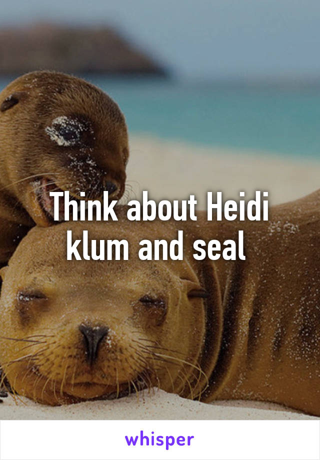 Think about Heidi klum and seal 