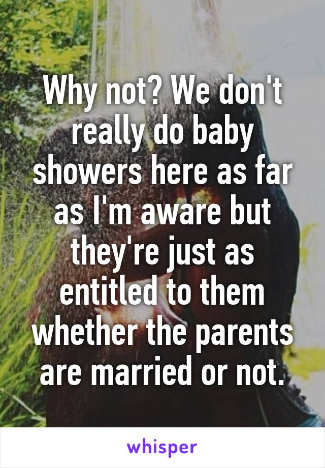 Why not? We don't really do baby showers here as far as I'm aware but they're just as entitled to them whether the parents are married or not.