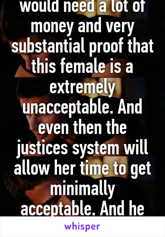 Yes he can but he would need a lot of money and very substantial proof that this female is a extremely unacceptable. And even then the justices system will allow her time to get minimally acceptable. And he still would've wasted money