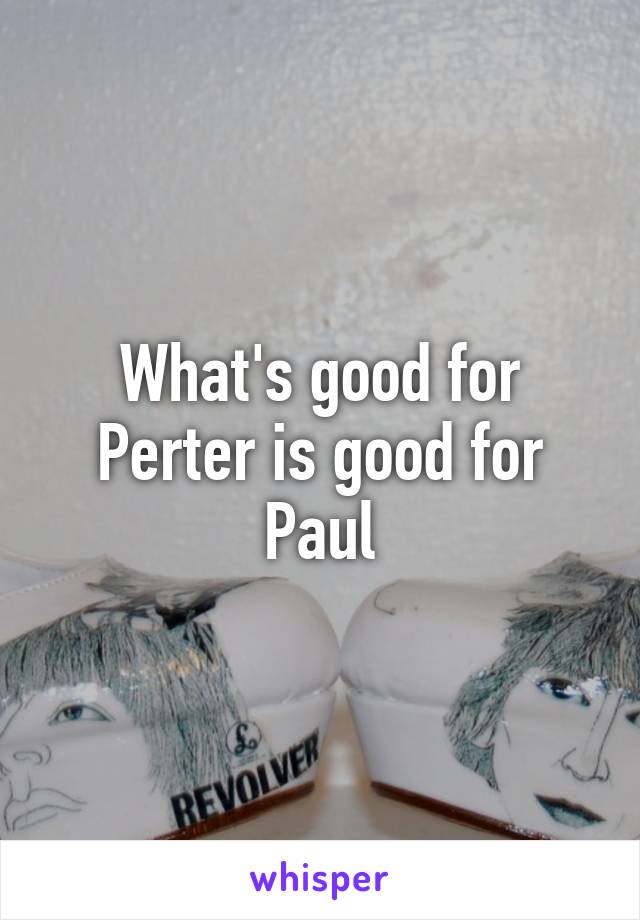 What's good for Perter is good for Paul