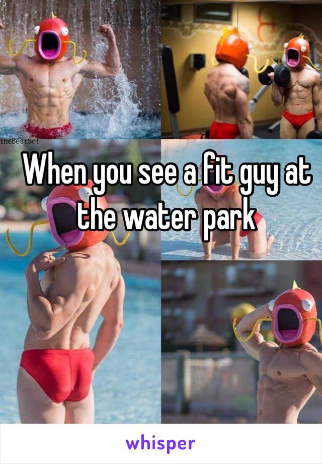 When you see a fit guy at the water park