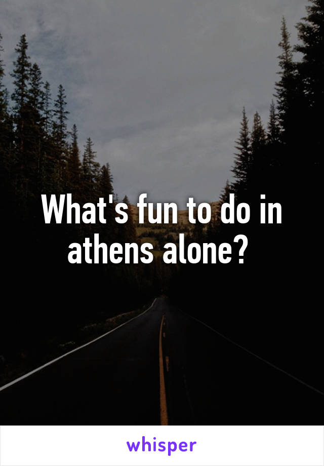 What's fun to do in athens alone? 