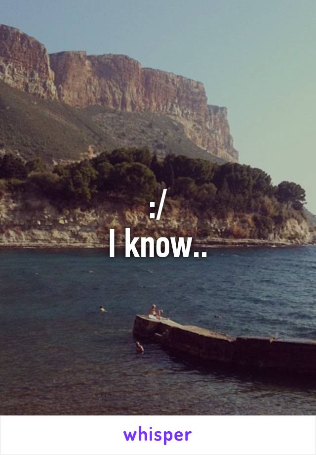 :/
I know..