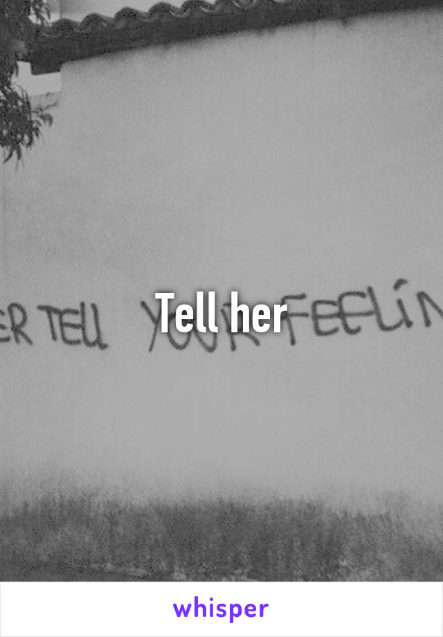 Tell her