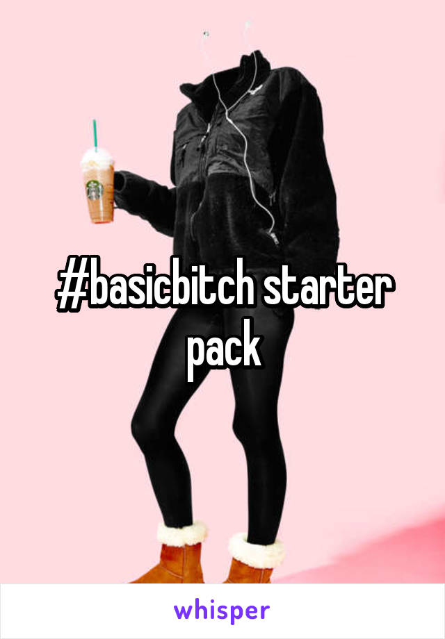 #basicbitch starter pack