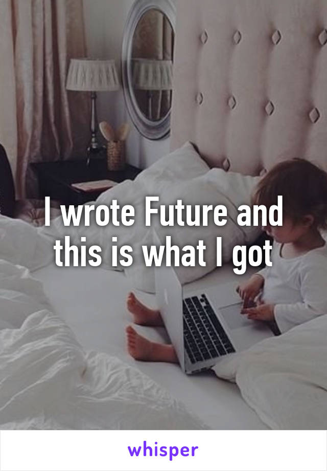 I wrote Future and this is what I got