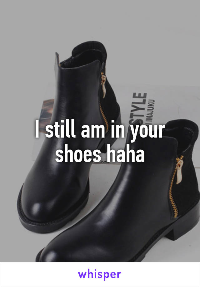 I still am in your shoes haha