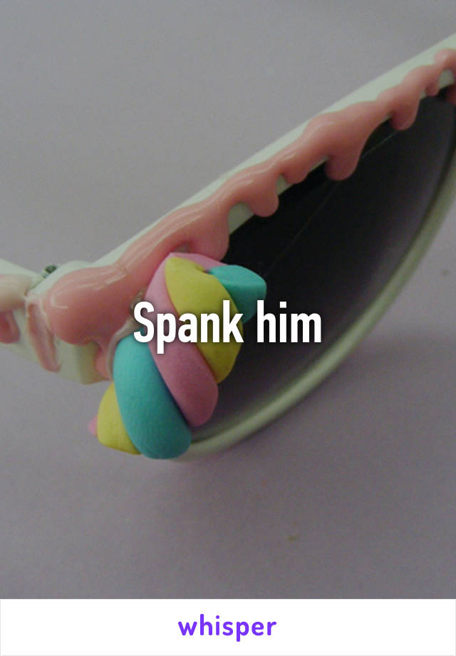 Spank him