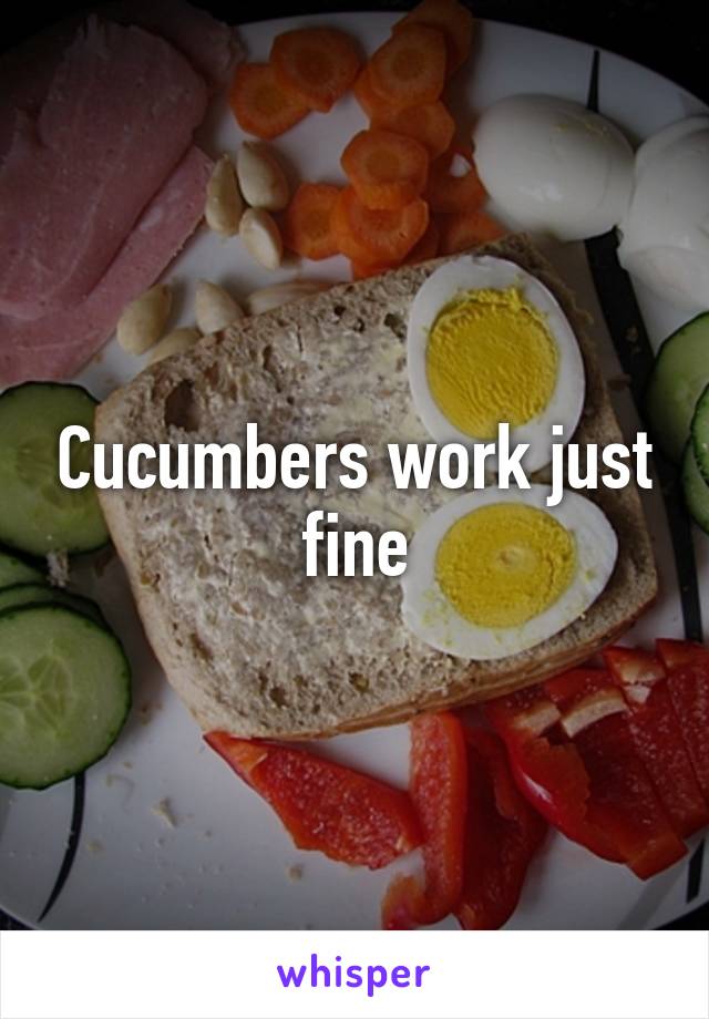 Cucumbers work just fine