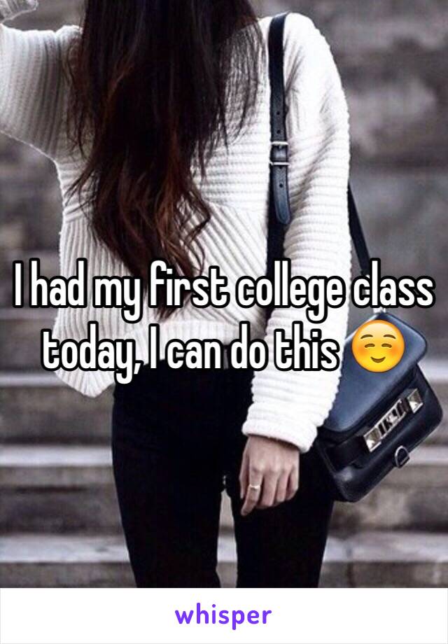 I had my first college class today, I can do this ☺️