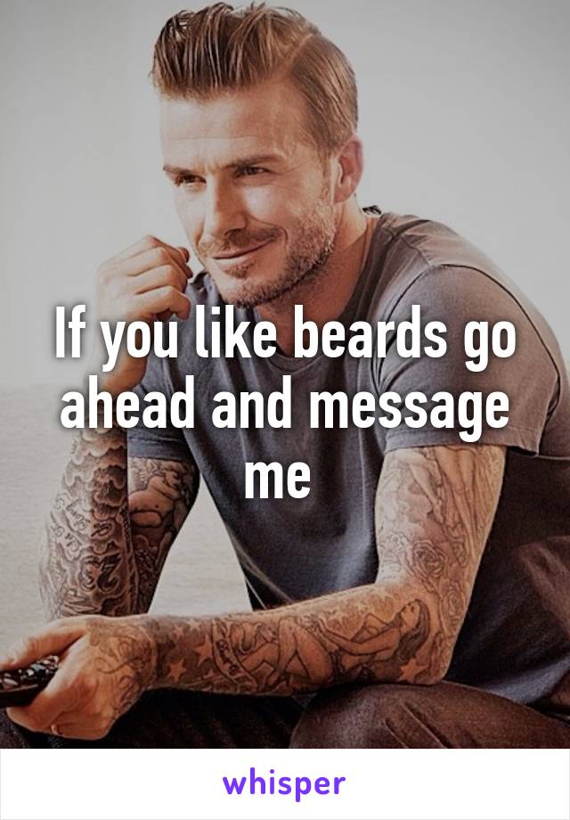 If you like beards go ahead and message me 