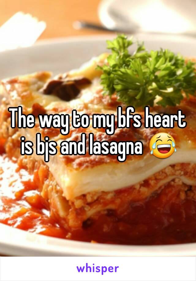 The way to my bfs heart is bjs and lasagna 😂