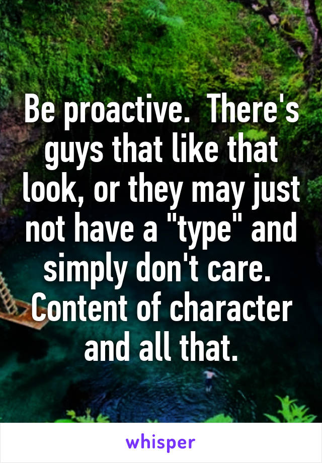 Be proactive.  There's guys that like that look, or they may just not have a "type" and simply don't care.  Content of character and all that.