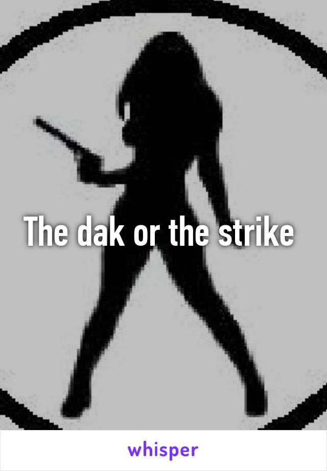 The dak or the strike 