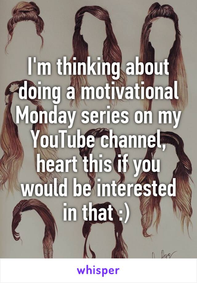 I'm thinking about doing a motivational Monday series on my YouTube channel, heart this if you would be interested in that :) 