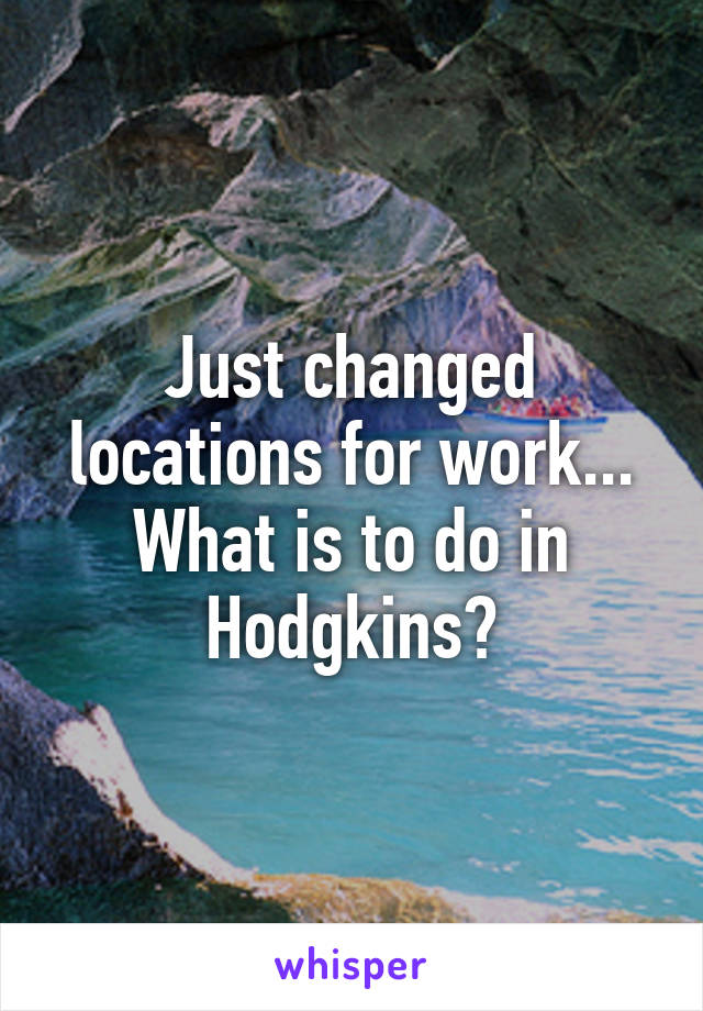 Just changed locations for work...
What is to do in Hodgkins?