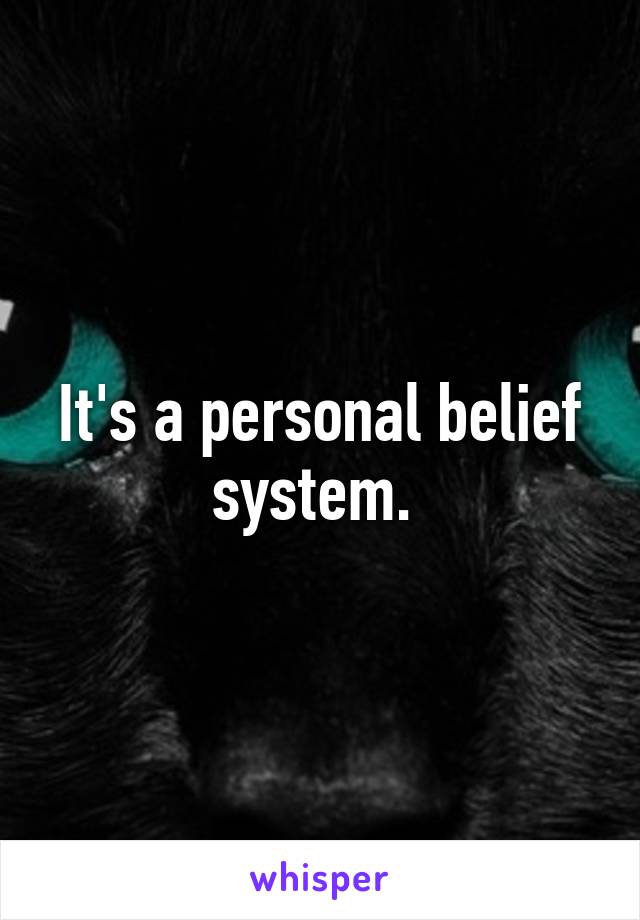 It's a personal belief system. 