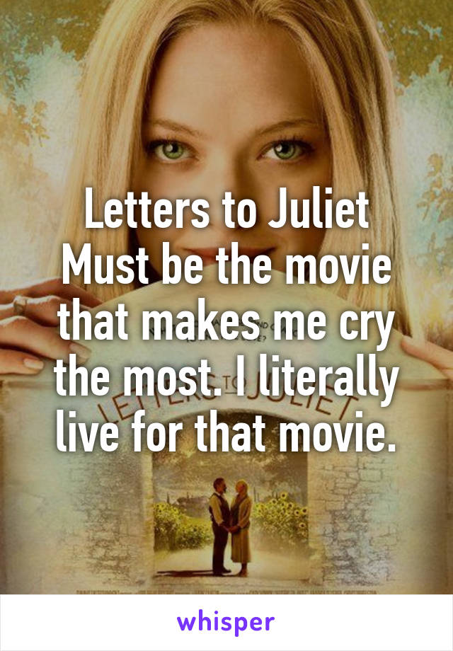 Letters to Juliet
Must be the movie that makes me cry the most. I literally live for that movie.