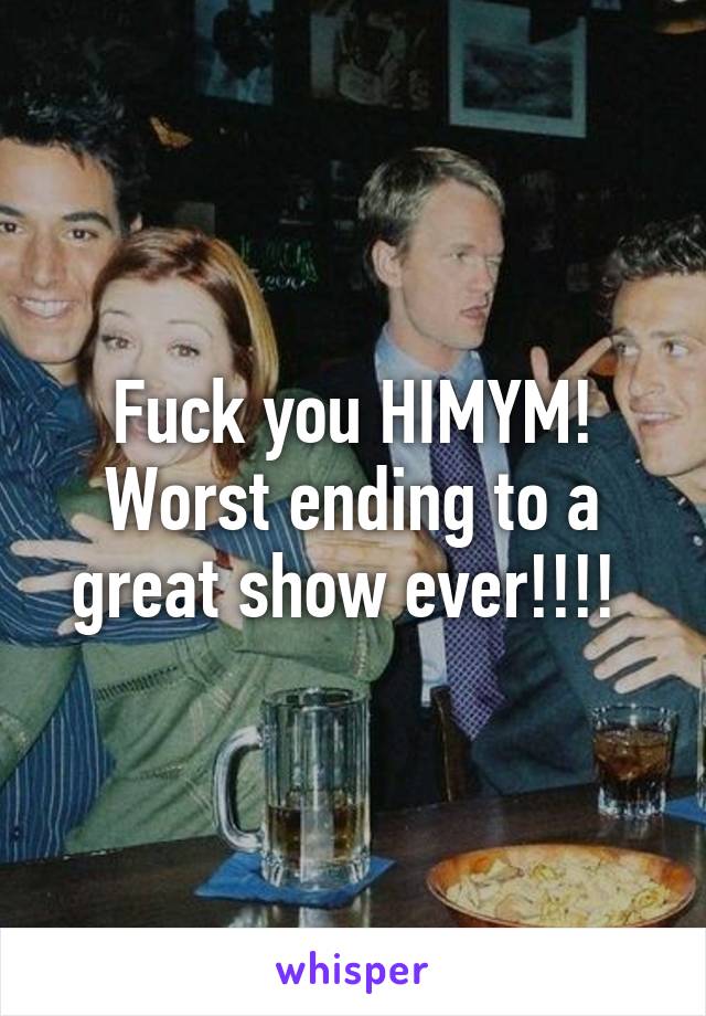 Fuck you HIMYM! Worst ending to a great show ever!!!! 