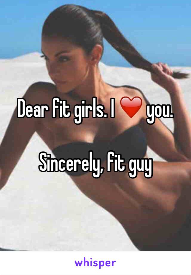 Dear fit girls. I ❤️ you.

Sincerely, fit guy 