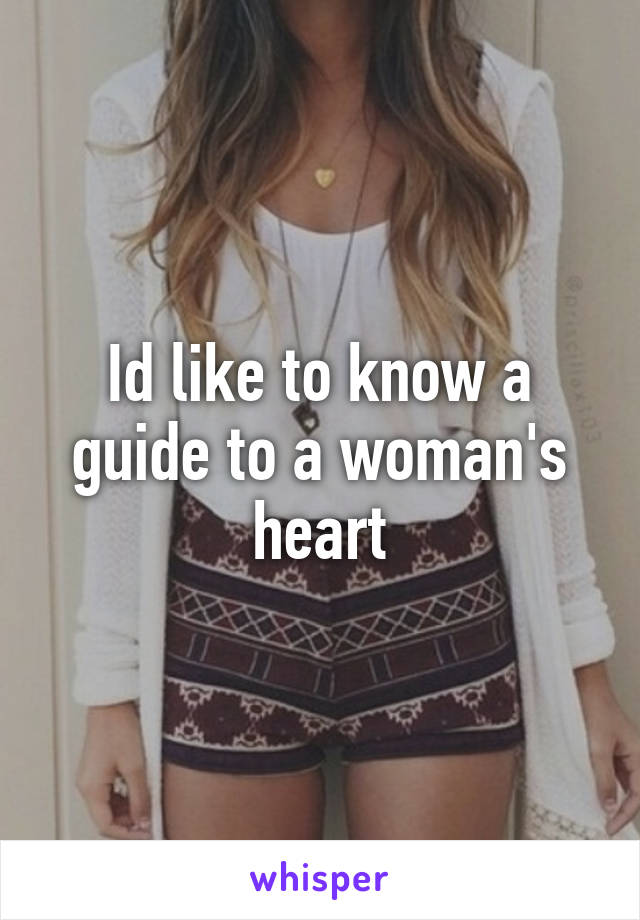 Id like to know a guide to a woman's heart