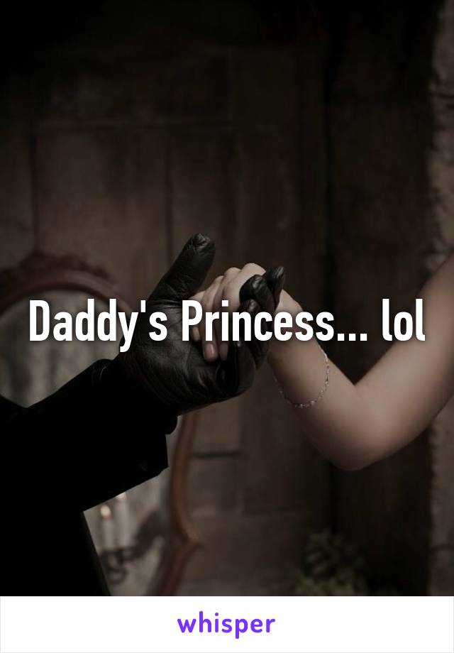 Daddy's Princess... lol