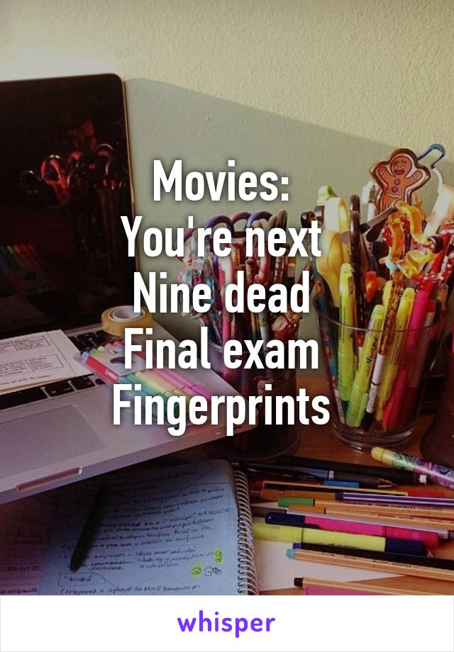 Movies: 
You're next 
Nine dead 
Final exam 
Fingerprints 
