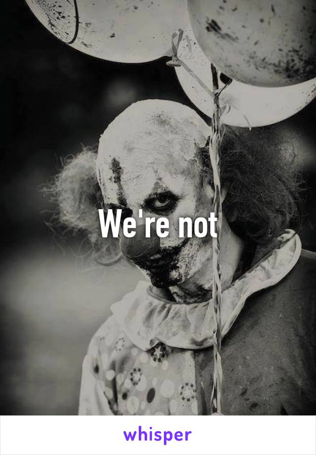 We're not