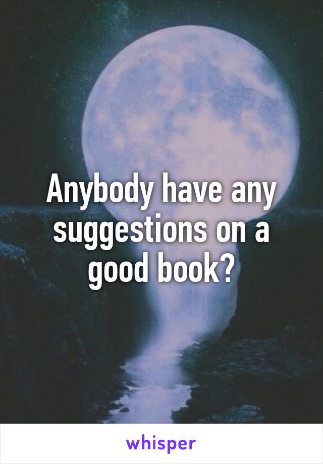 Anybody have any suggestions on a good book?