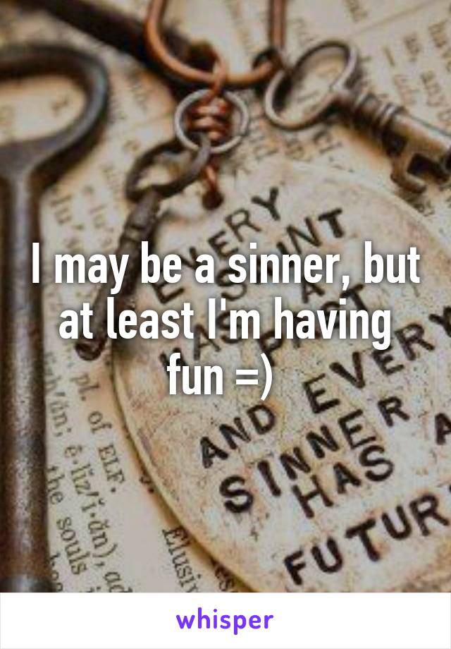 I may be a sinner, but at least I'm having fun =) 