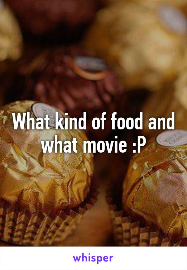 What kind of food and what movie :P